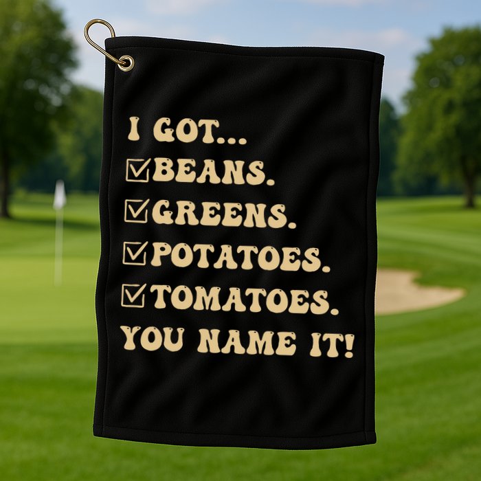 I Got Beans Greens Potatoes Tomatoes You Name It Funny Gag  Golf Towel