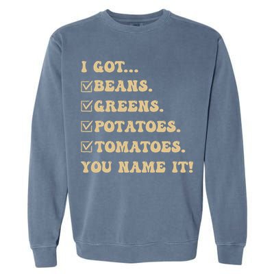 I Got Beans Greens Potatoes Tomatoes You Name It Funny Gag  Garment-Dyed Sweatshirt