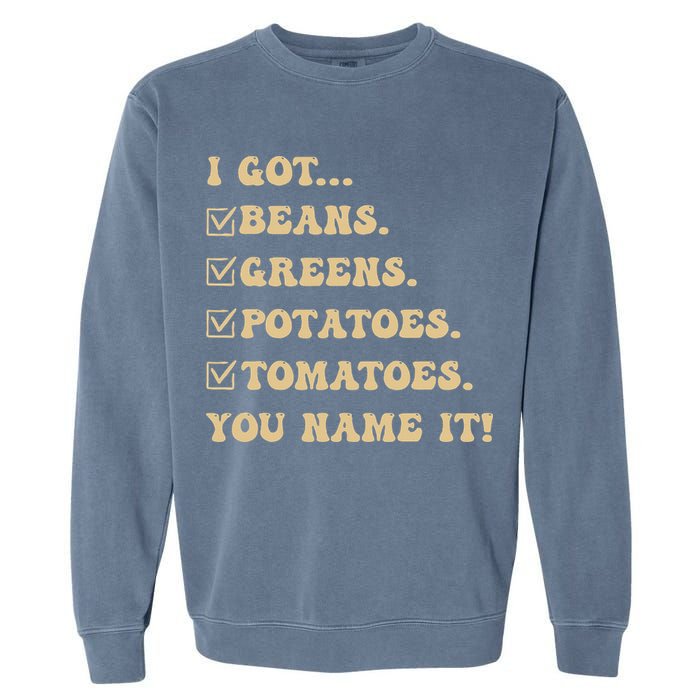 I Got Beans Greens Potatoes Tomatoes You Name It Funny Gag  Garment-Dyed Sweatshirt