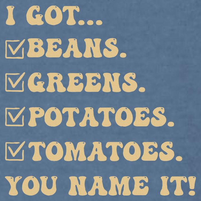 I Got Beans Greens Potatoes Tomatoes You Name It Funny Gag  Garment-Dyed Sweatshirt