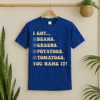 I Got Beans Greens Potatoes Tomatoes You Name It Funny Gag  T-Shirt