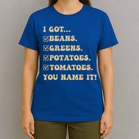 I Got Beans Greens Potatoes Tomatoes You Name It Funny Gag  T-Shirt