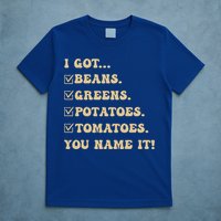 I Got Beans Greens Potatoes Tomatoes You Name It Funny Gag  T-Shirt