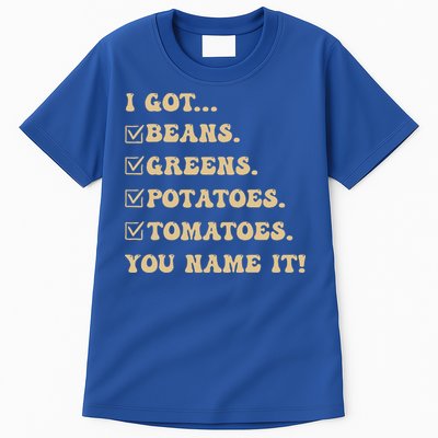 I Got Beans Greens Potatoes Tomatoes You Name It Funny Gag  Tall T-Shirt