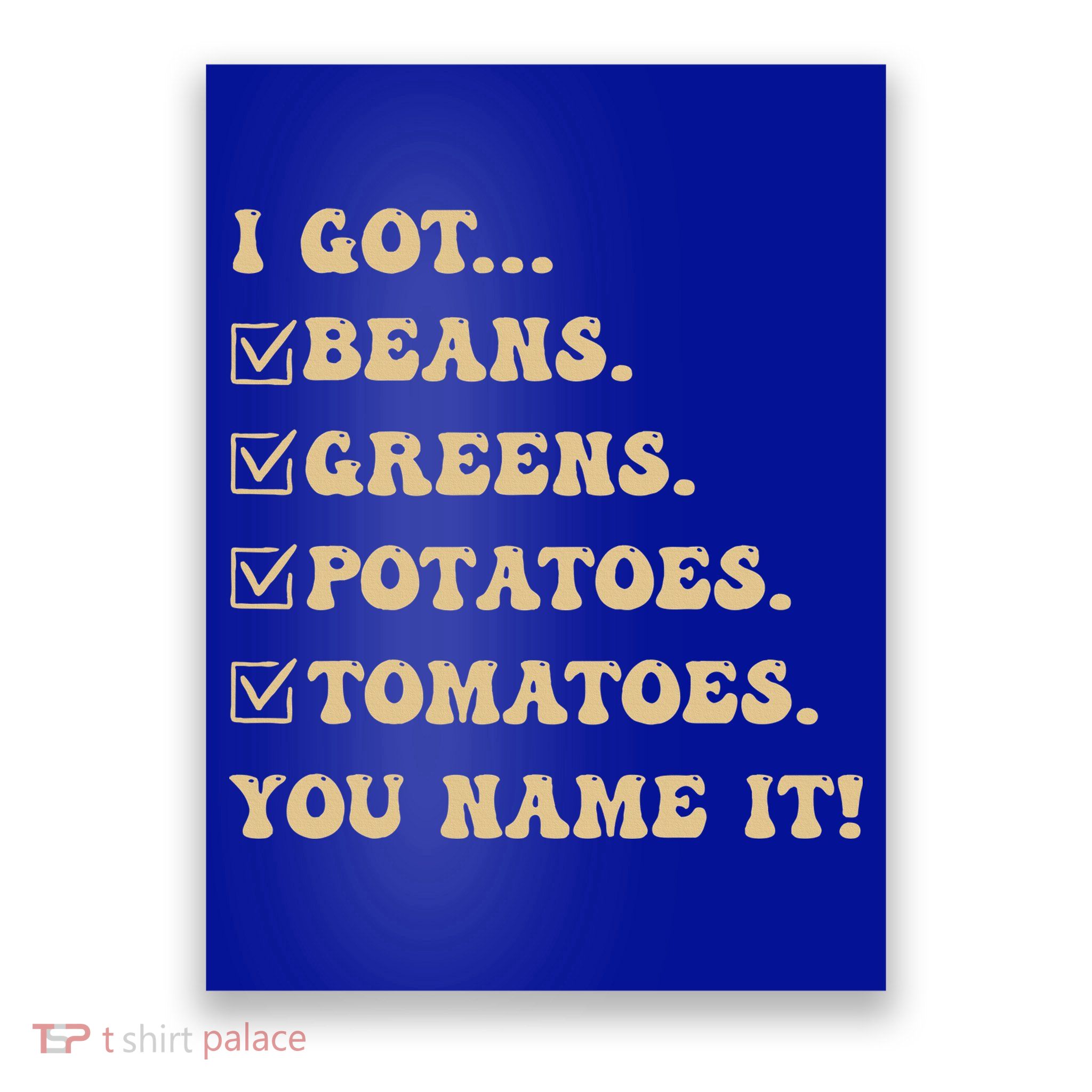 I Got Beans Greens Potatoes Tomatoes You Name It Funny Gag  Poster