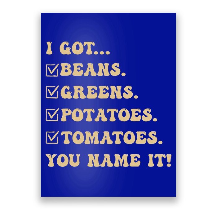 I Got Beans Greens Potatoes Tomatoes You Name It Funny Gag  Poster