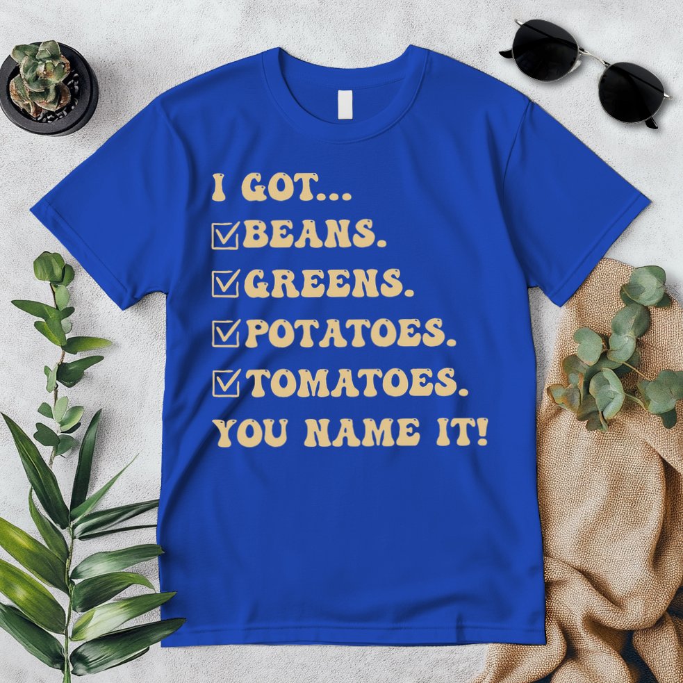 I Got Beans Greens Potatoes Tomatoes You Name It Funny Gag  Premium T-Shirt
