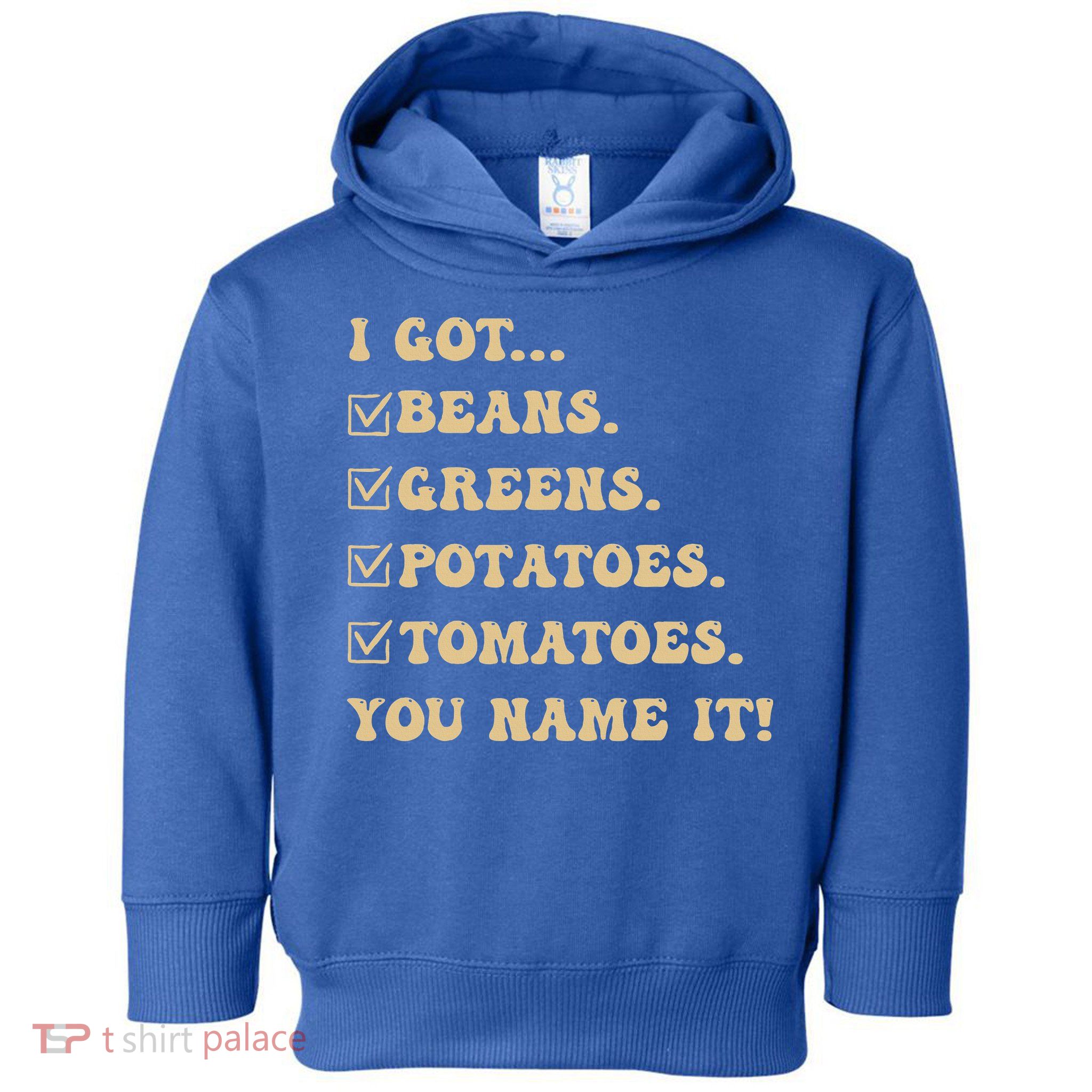 I Got Beans Greens Potatoes Tomatoes You Name It Funny Gag  Toddler Hoodie