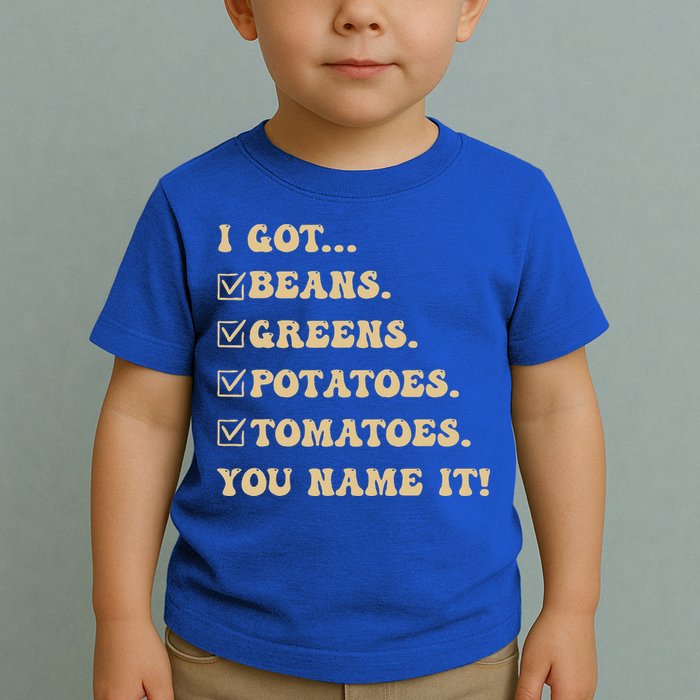 I Got Beans Greens Potatoes Tomatoes You Name It Funny Gag  Toddler T-Shirt
