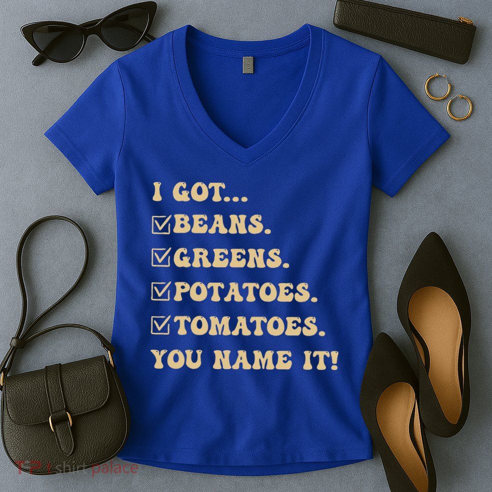 I Got Beans Greens Potatoes Tomatoes You Name It Funny Gag  Women's V-Neck T-Shirt