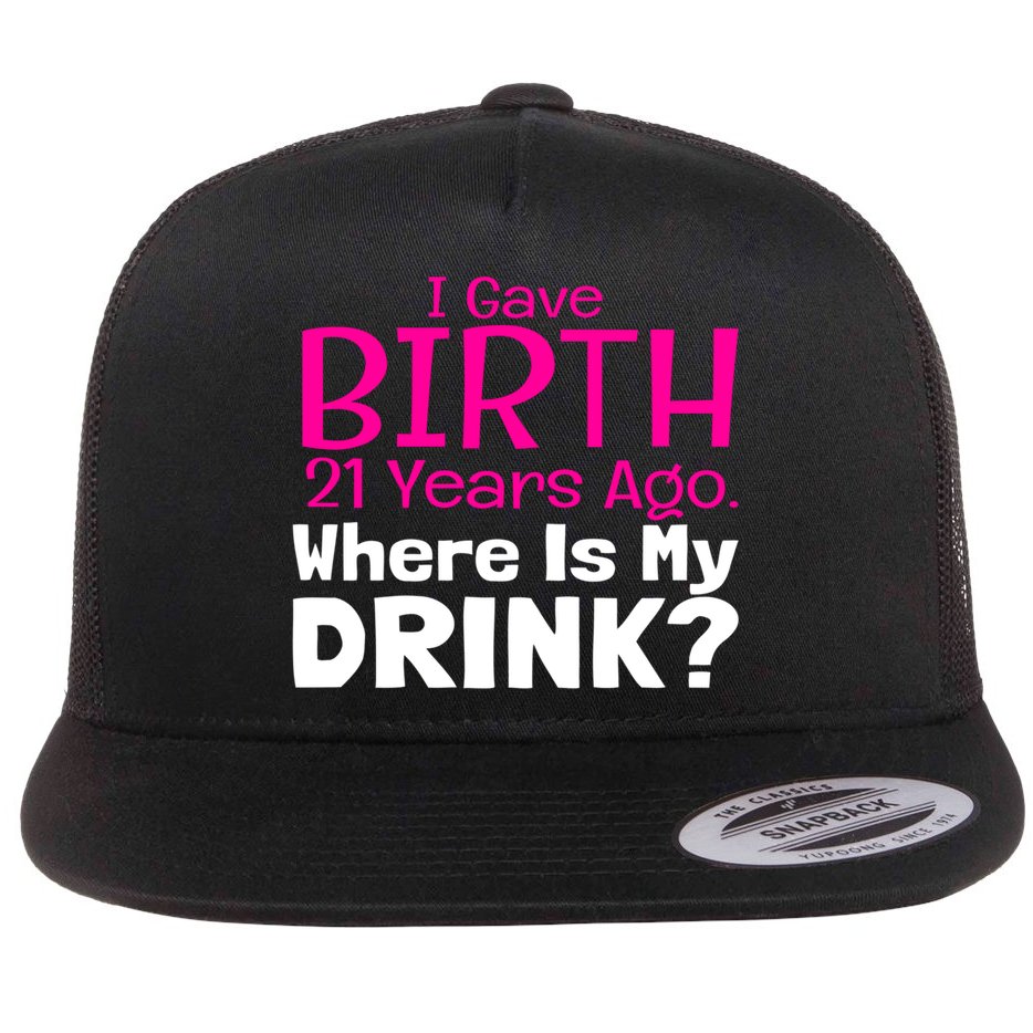 I Gave Birth 21 Years Ago Where's My I Mom Birthday Gift Flat Bill Trucker Hat