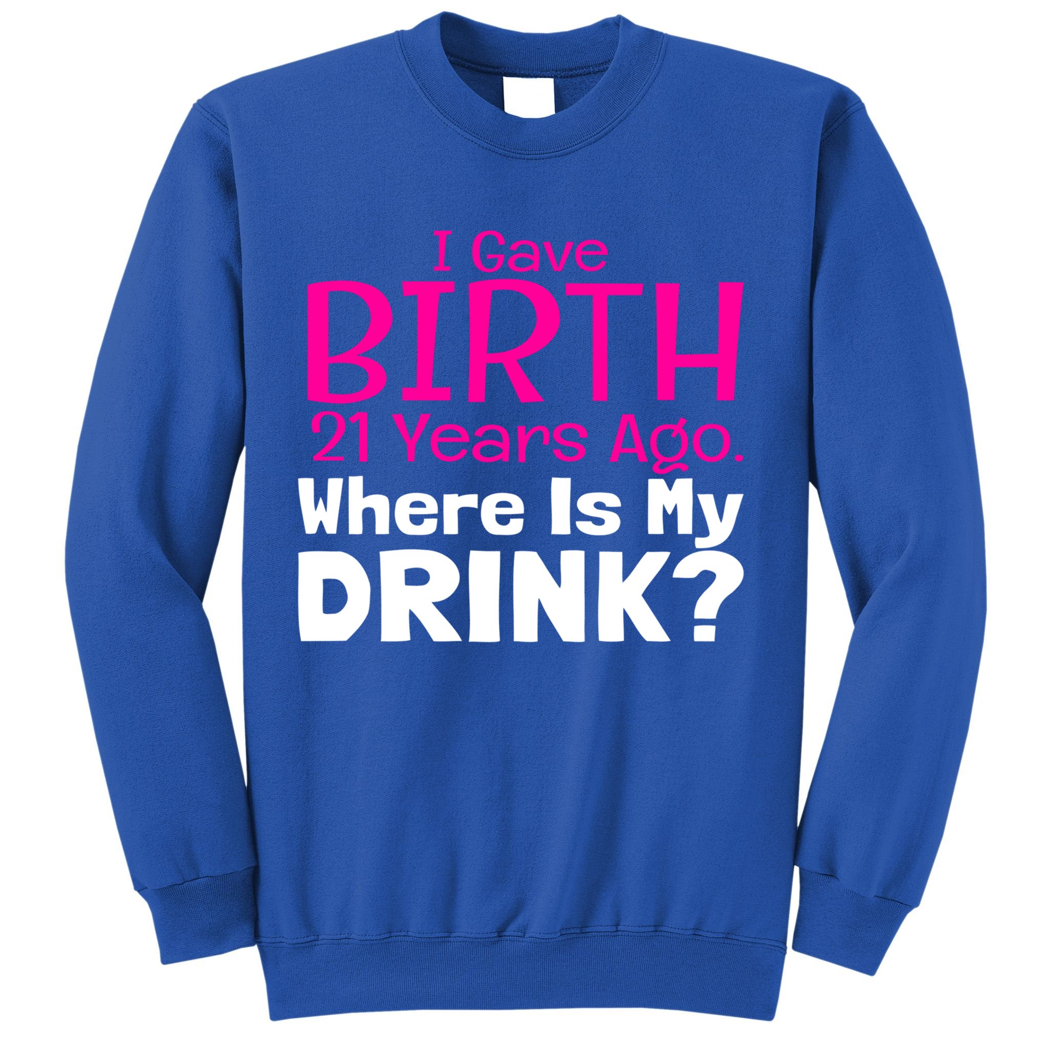 I Gave Birth 21 Years Ago Where's My I Mom Birthday Gift Sweatshirt