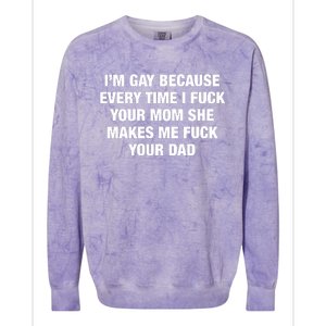 I’M Gay Because Every Time I Fuck Your Mom She Makes Me Fuck Your Dad Colorblast Crewneck Sweatshirt