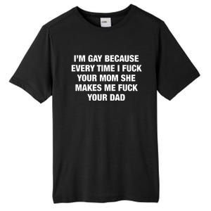 I’M Gay Because Every Time I Fuck Your Mom She Makes Me Fuck Your Dad Tall Fusion ChromaSoft Performance T-Shirt