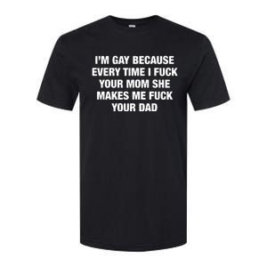 I’M Gay Because Every Time I Fuck Your Mom She Makes Me Fuck Your Dad Softstyle CVC T-Shirt