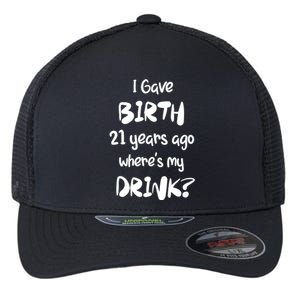 I Gave Birth 21 Years Ago Where's My ? 21st Birthday Cute Gift Flexfit Unipanel Trucker Cap