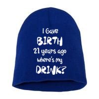 I Gave Birth 21 Years Ago Where's My ? 21st Birthday Cute Gift Short Acrylic Beanie