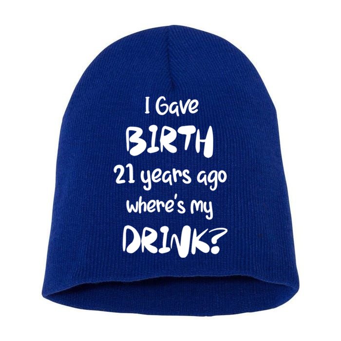 I Gave Birth 21 Years Ago Where's My ? 21st Birthday Cute Gift Short Acrylic Beanie