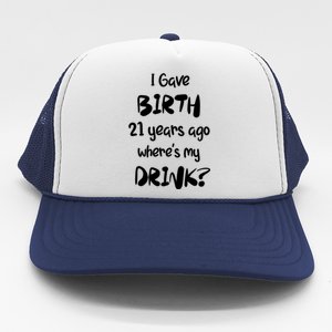 I Gave Birth 21 Years Ago Where's My ? 21st Birthday Cute Gift Trucker Hat