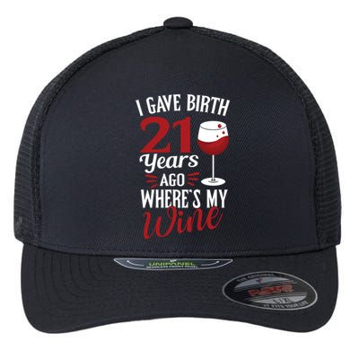 I Gave Birth 21 Years Ago Where's My Wine Great For Mom Cool Gift Flexfit Unipanel Trucker Cap