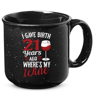 I Gave Birth 21 Years Ago Where's My Wine Great For Mom Cool Gift 15oz Campfire Ceramic Mug