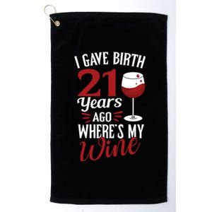 I Gave Birth 21 Years Ago Where's My Wine Great For Mom Cool Gift Platinum Collection Golf Towel