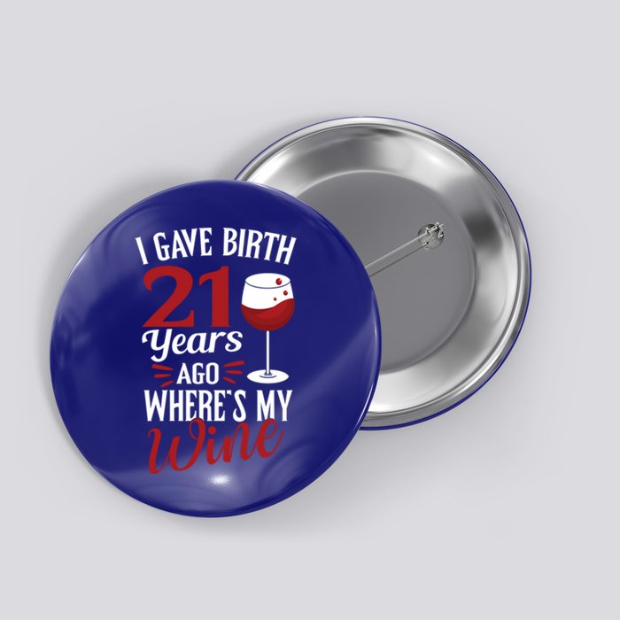 I Gave Birth 21 Years Ago Where's My Wine Great For Mom Cool Gift Button