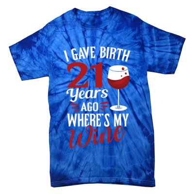 I Gave Birth 21 Years Ago Where's My Wine Great For Mom Cool Gift Tie-Dye T-Shirt