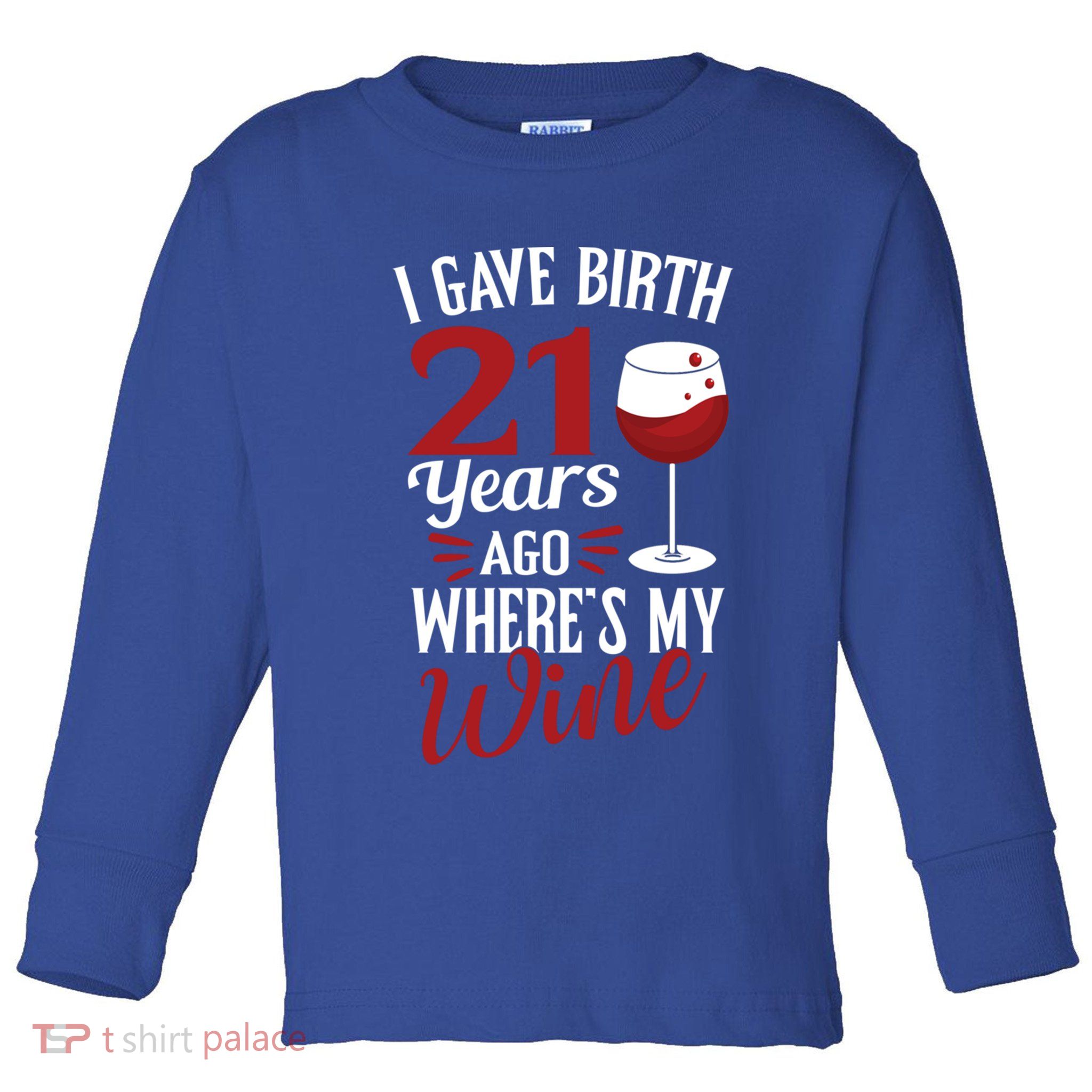 I Gave Birth 21 Years Ago Where's My Wine Great For Mom Cool Gift Toddler Long Sleeve Shirt