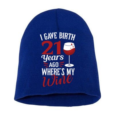 I Gave Birth 21 Years Ago Where's My Wine Great For Mom Cool Gift Short Acrylic Beanie