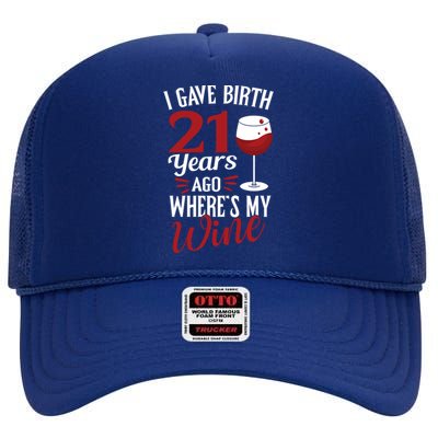 I Gave Birth 21 Years Ago Where's My Wine Great For Mom Cool Gift High Crown Mesh Back Trucker Hat