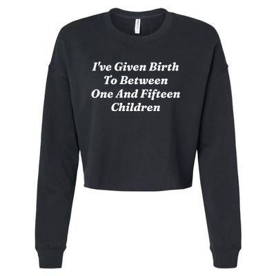 I’Ve Given Birth To Between One And Fifteen Children Funny MotherS Day Cropped Pullover Crew