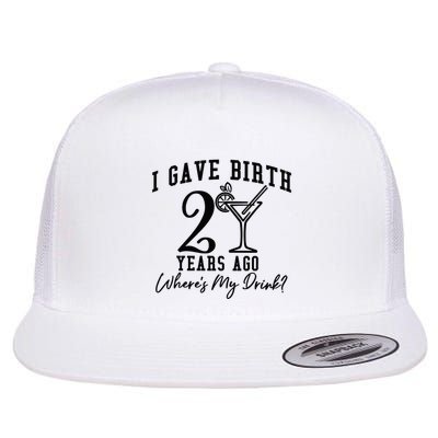 I Gave Birth 20 Years Ago WhereS My Drink Flatbill Hat