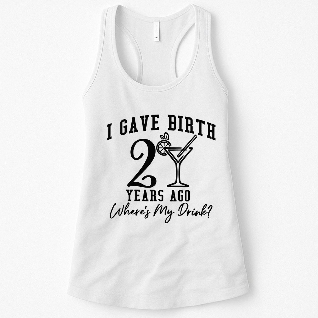 I Gave Birth 20 Years Ago WhereS My Drink Womens Tank Top
