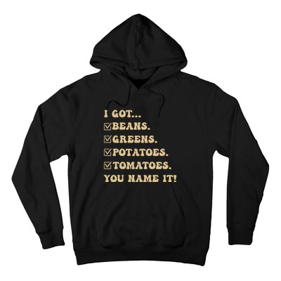 I Got Beans Greens Potatoes Tomatoes You Name It Funny Gag Hoodie