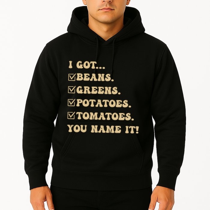 I Got Beans Greens Potatoes Tomatoes You Name It Funny Gag Hoodie