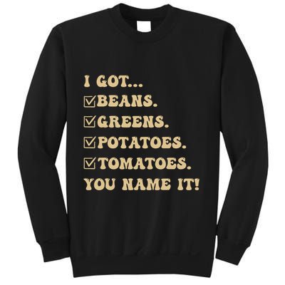 I Got Beans Greens Potatoes Tomatoes You Name It Funny Gag Sweatshirt