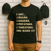 I Got Beans Greens Potatoes Tomatoes You Name It Funny Gag T-Shirt
