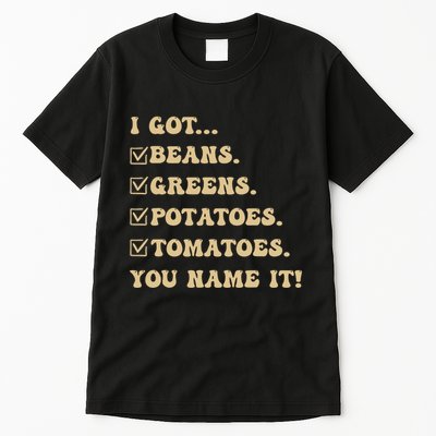 I Got Beans Greens Potatoes Tomatoes You Name It Funny Gag Tall T-Shirt