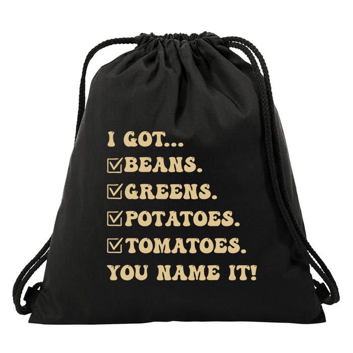 I Got Beans Greens Potatoes Tomatoes You Name It Funny Gag Drawstring Bag