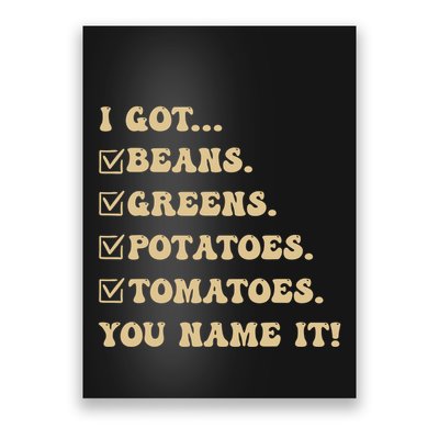 I Got Beans Greens Potatoes Tomatoes You Name It Funny Gag Poster