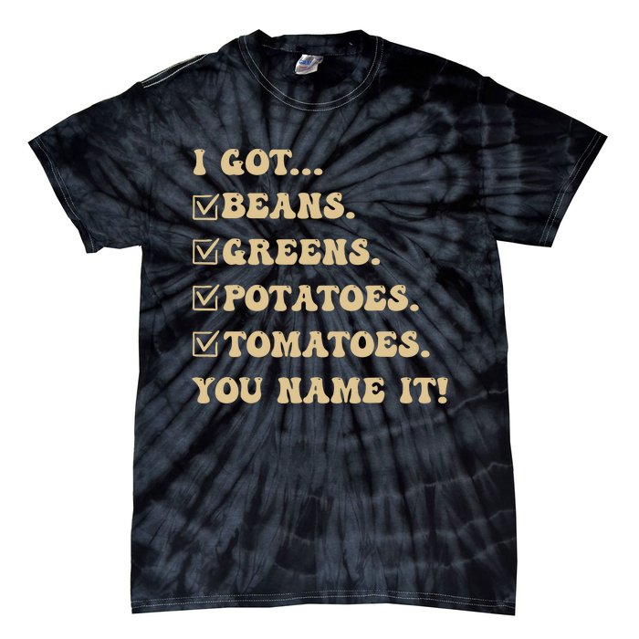 I Got Beans Greens Potatoes Tomatoes You Name It Funny Gag Tie-Dye T-Shirt