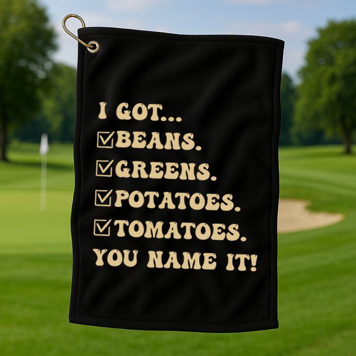 I Got Beans Greens Potatoes Tomatoes You Name It Funny Gag Golf Towel