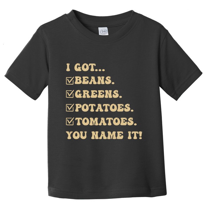 I Got Beans Greens Potatoes Tomatoes You Name It Funny Gag Toddler T-Shirt