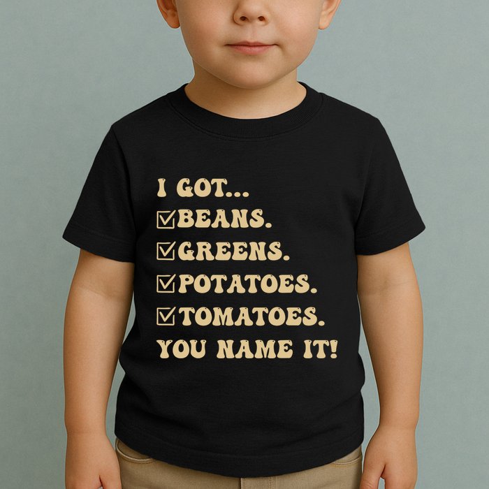 I Got Beans Greens Potatoes Tomatoes You Name It Funny Gag Toddler T-Shirt