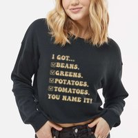 I Got Beans Greens Potatoes Tomatoes You Name It Funny Gag Cropped Pullover Crew