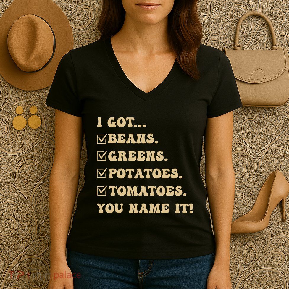 I Got Beans Greens Potatoes Tomatoes You Name It Funny Gag Women's V-Neck T-Shirt