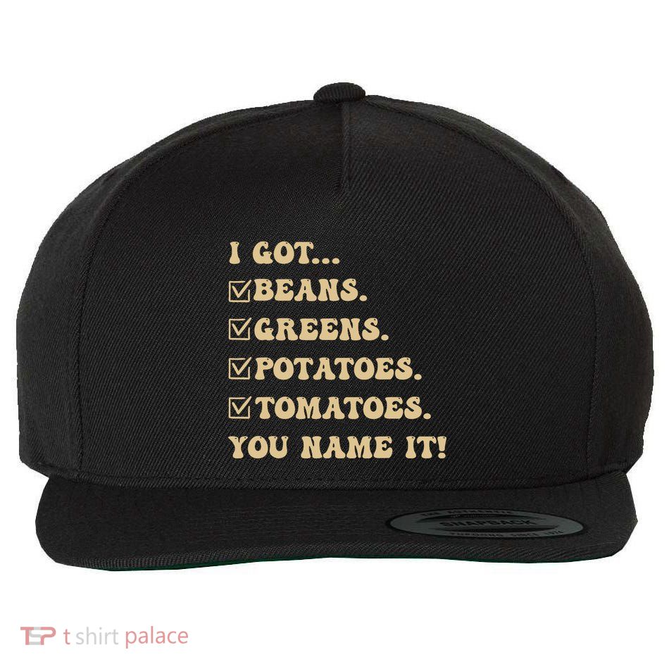 I Got Beans Greens Potatoes Tomatoes You Name It Funny Gag Wool Snapback Cap
