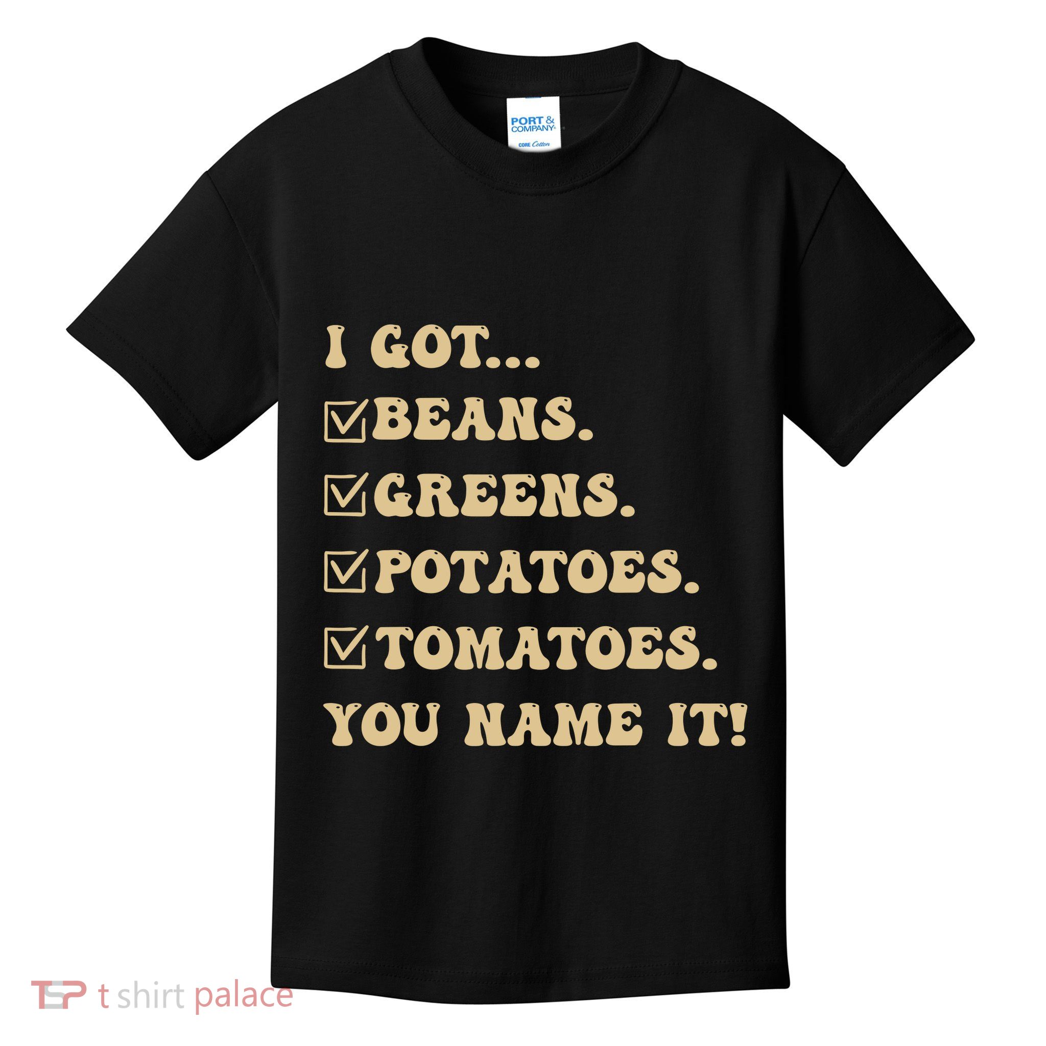 I Got Beans Greens Potatoes Tomatoes You Name It Funny Gag Kids T-Shirt