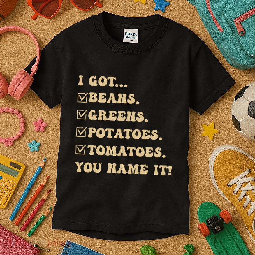 I Got Beans Greens Potatoes Tomatoes You Name It Funny Gag Kids T-Shirt